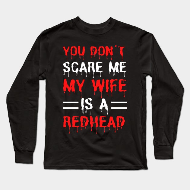 You Don't Scare Me My Wife Is A Redhead, Funny Redhead Husband Long Sleeve T-Shirt by JustBeSatisfied